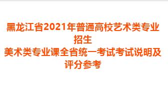 黑龙江省2021年美术类专业课全省统一考试考试说明及评分参考