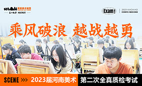 乘风破浪 越战越勇｜2023届河南美术第二次全真质检考试